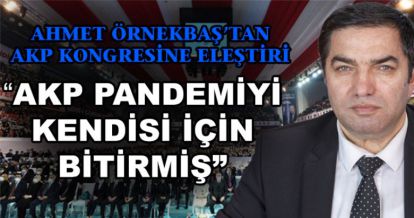 ÖRNEKBAŞ'TAN AKP KONGRESİNE ELEŞTİRİ