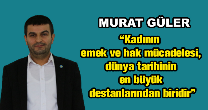 MURAT GÜLER'DEN KADINLAR GÜNÜ MESAJI