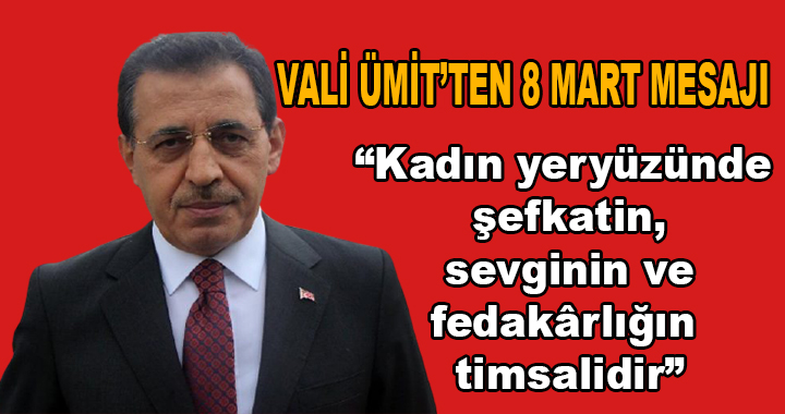 VALİ ÜMİT'İN “8 MART DÜNYA KADINLAR GÜNÜ” MESAJI