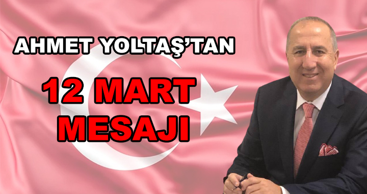 AHMET YOLTAŞ'TAN 12 MART MESAJI