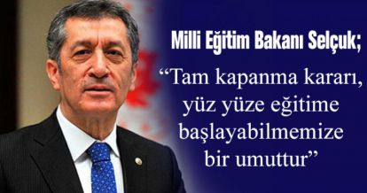 Bakan Selçuk: “Tam kapanma kararı, okullarımızda yüz yüze eğitime bir umuttur”