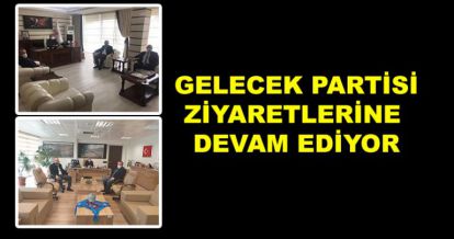 GELECEK PARTİSİ ZİYARETLERİNE DEVAM EDİYOR