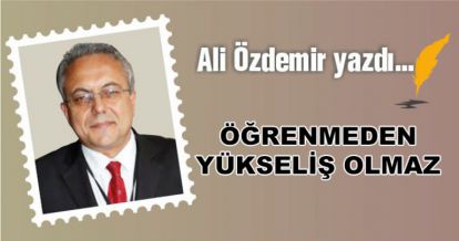 ÖĞRENMEDEN YÜKSELİŞ OLMAZ