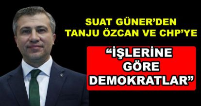 SUAT GÜNER'DEN TANJU ÖZCAN VE CHP'YE ELEŞTİRİ