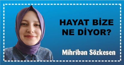 HAYAT BİZE NE DİYOR?