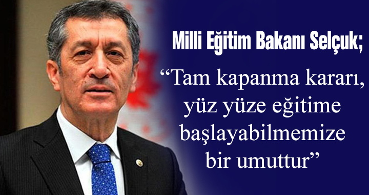 Bakan Selçuk: “Tam kapanma kararı, okullarımızda yüz yüze eğitime bir umuttur”