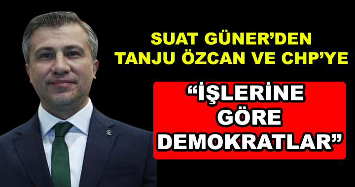 SUAT GÜNER'DEN TANJU ÖZCAN VE CHP'YE ELEŞTİRİ