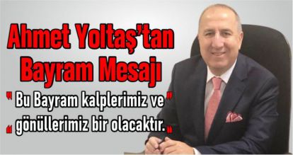 AHMET YOLTAŞ'IN RAMAZAN BAYRAMI İLE İLGİLİ MESAJI