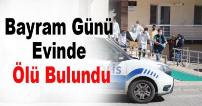 Bayram Günü Evinde Ölü Bulundu