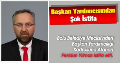 Bolu Belediye Başkan Yardımcısı Feridun Yılmaz İstifa Etti