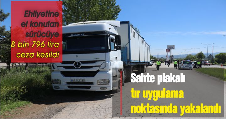 Sahte plakalı tır uygulama noktasında yakalandı