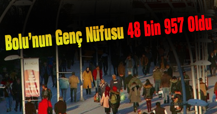 Bolu’nun genç nüfusu 48 bin 957 oldu