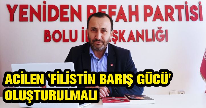 ACİLEN 'FİLİSTİN BARIŞ GÜCÜ' OLUŞTURULMALI