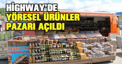 Highway'de yöresel ürünler pazarı açıldı