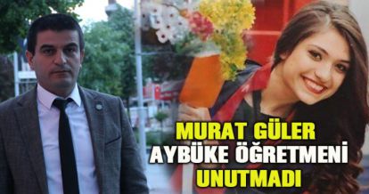 MURAT GÜLER AYBÜKE ÖĞRETMENİ UNUTMADI