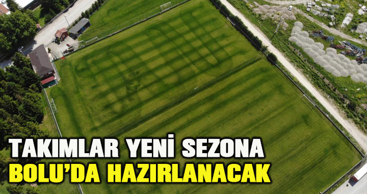 Yeni sezona Bolu’da hazırlanacak takımlar belli oldu