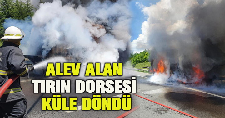 TEM’de alev alev yanan tırın dorsesi kül oldu