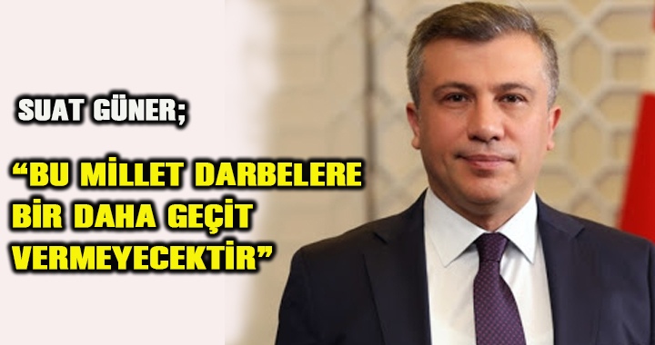 AK PARTİ İL BAŞKANI SUAT GÜNER’DEN 15 TEMMUZ AÇIKLAMASI
