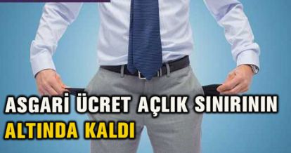 ASGARİ ÜCRET AÇLIK SINIRININ ALTINDA KALDI