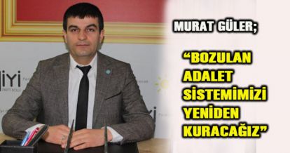 BOZULAN ADALET SİSTEMİMİZİ YENİDEN KURACAĞIZ