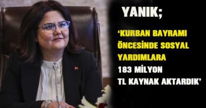 Bakan Yanık: “Kurban Bayramı öncesinde sosyal yardımlara 183 milyon TL kaynak aktardık”