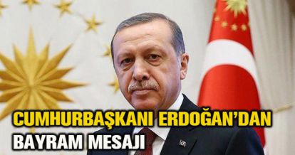 CUMHURBAŞKANI ERDOĞAN'DAN BAYRAM MESAJI