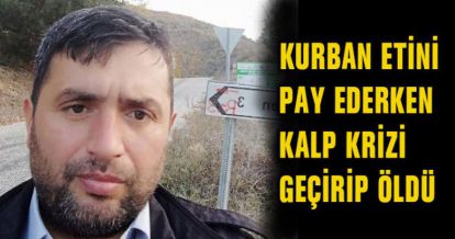 KURBAN ETİNİ PAY EDERKEN KALP KRİZİ GEÇİRİP ÖLDÜ