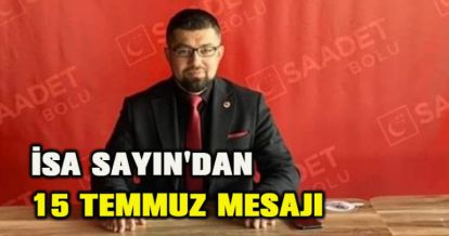 İSA SAYIN'DAN 15 TEMMUZ MESAJI