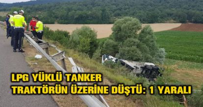 LPG YÜKLÜ TANKER TRAKTÖRÜN ÜZERİNE DÜŞTÜ: 1 YARALI