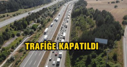 TRAFİĞE KAPATILDI