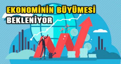 EKONOMİNİN BÜYÜMESİ BEKLENİYOR