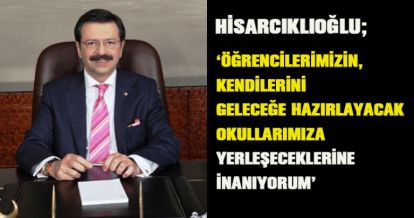 Hisarcıklıoğlu: “Öğrencilerimizin, kendilerini geleceğe hazırlayacak okullarımıza yerleşeceklerine inanıyorum”