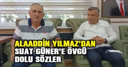 ALAADDİN YILMAZ'DAN SUAT GÜNER'E ÖVGÜ DOLU SÖZLER