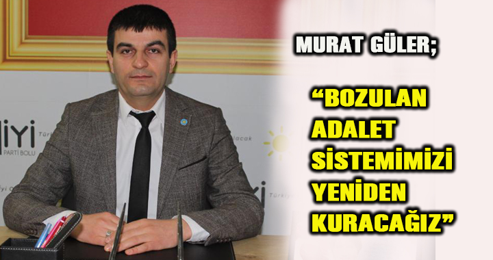 BOZULAN ADALET SİSTEMİMİZİ YENİDEN KURACAĞIZ