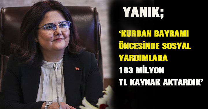 Bakan Yanık: “Kurban Bayramı öncesinde sosyal yardımlara 183 milyon TL kaynak aktardık”