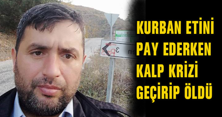 KURBAN ETİNİ PAY EDERKEN KALP KRİZİ GEÇİRİP ÖLDÜ