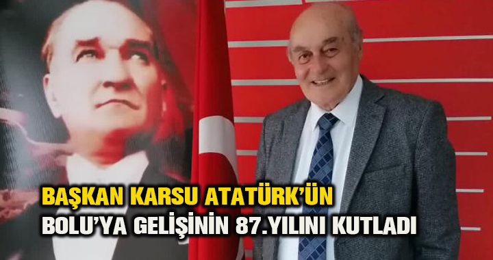 BAŞKAN KARSU ATATÜRK’ÜN BOLU’YA GELİŞİNİN 87.YILINI KUTLADI