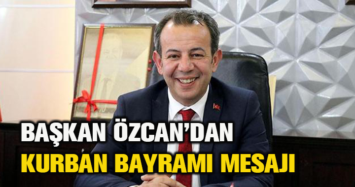 ÖZCAN’DAN KURBAN BAYRAMI MESAJI