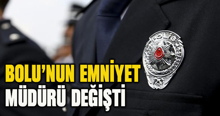BOLU’NUN EMNİYET MÜDÜRÜ DEĞİŞTİ