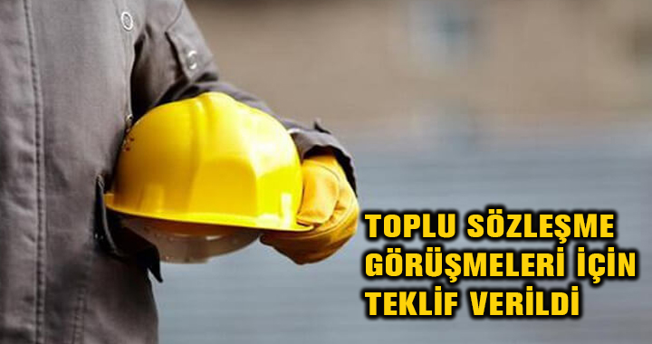 TOPLU SÖZLEŞME GÖRÜŞMELERİ İÇİN TEKLİF VERİLDİ