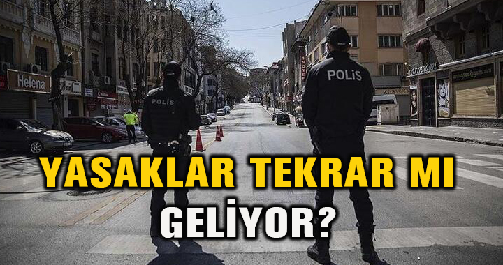 YASAKLAR TEKRAR MI GELİYOR?