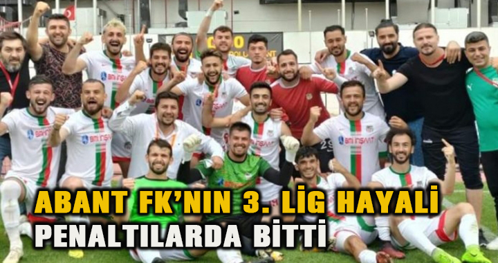 ABANT FK’NIN 3. LİG HAYALİ PENALTILARDA BİTTİ