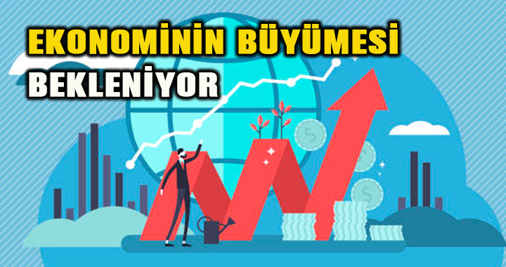 EKONOMİNİN BÜYÜMESİ BEKLENİYOR