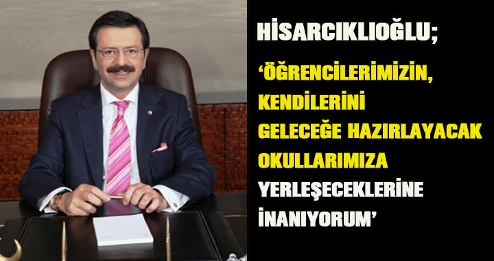 Hisarcıklıoğlu: “Öğrencilerimizin, kendilerini geleceğe hazırlayacak okullarımıza yerleşeceklerine inanıyorum”