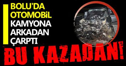 BOLU'DA OTOMOBİL KAMYONA ARKADAN ÇARPTI!