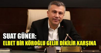 SUAT GÜNER: ELBET BİR KÖROĞLU GELİR DİKİLİR KARŞINA