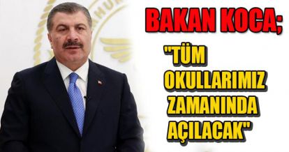 BAKAN KOCA: "TÜM OKULLARIMIZ ZAMANINDA AÇILACAK"