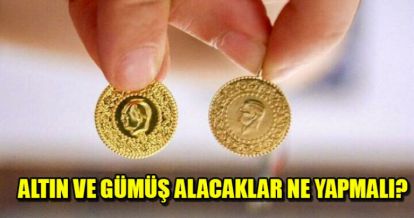 ALTIN VE GÜMÜŞ ALACAKLAR NE YAPMALI?