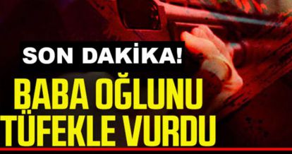 BOLU'DA CANİ BABA OĞLUNU TÜFEKLE VURARAK ÖLDÜRDÜ