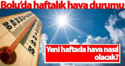 İŞTE BOLU'DA HAFTALIK HAVA DURUMU